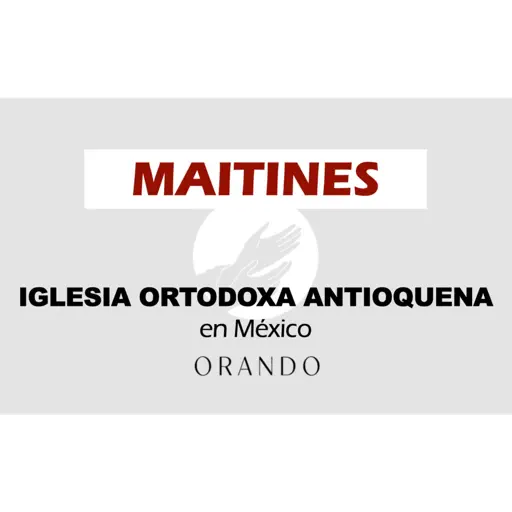 Maitines (laudes) de hoy: oraciones diarias - Iglesia Ortodoxa Antioquena en México